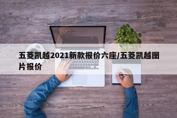 五菱凯越2021新款报价六座/五菱凯越图片报价