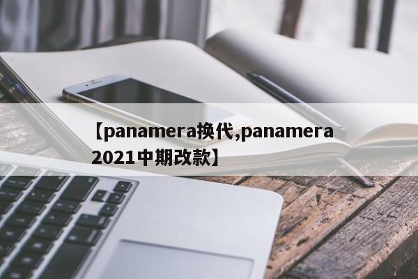 【panamera换代,panamera 2021中期改款】