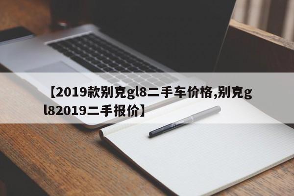 【2019款别克gl8二手车价格,别克gl82019二手报价】