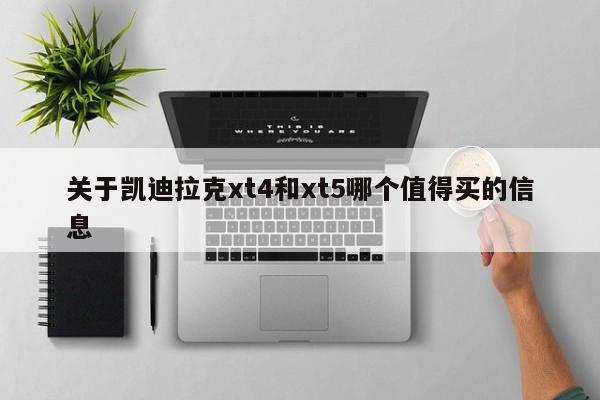 关于凯迪拉克xt4和xt5哪个值得买的信息