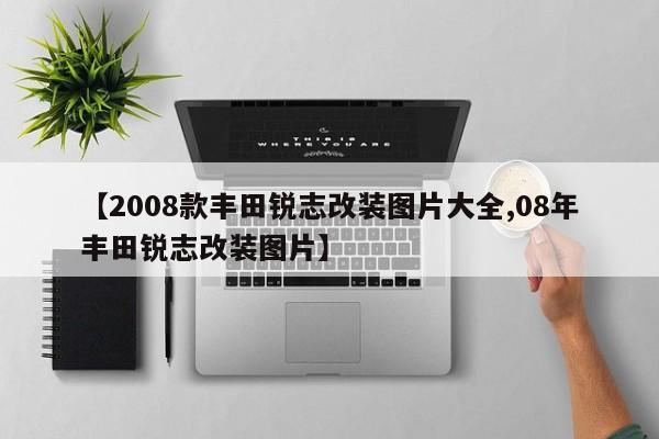 【2008款丰田锐志改装图片大全,08年丰田锐志改装图片】