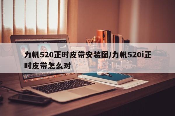 力帆520正时皮带安装图/力帆520i正时皮带怎么对